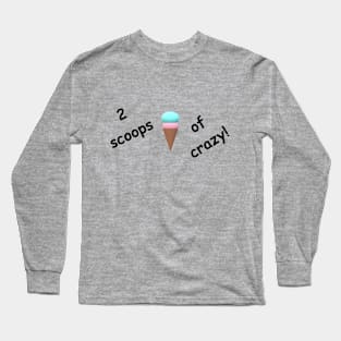 2 scoops of crazy Long Sleeve T-Shirt